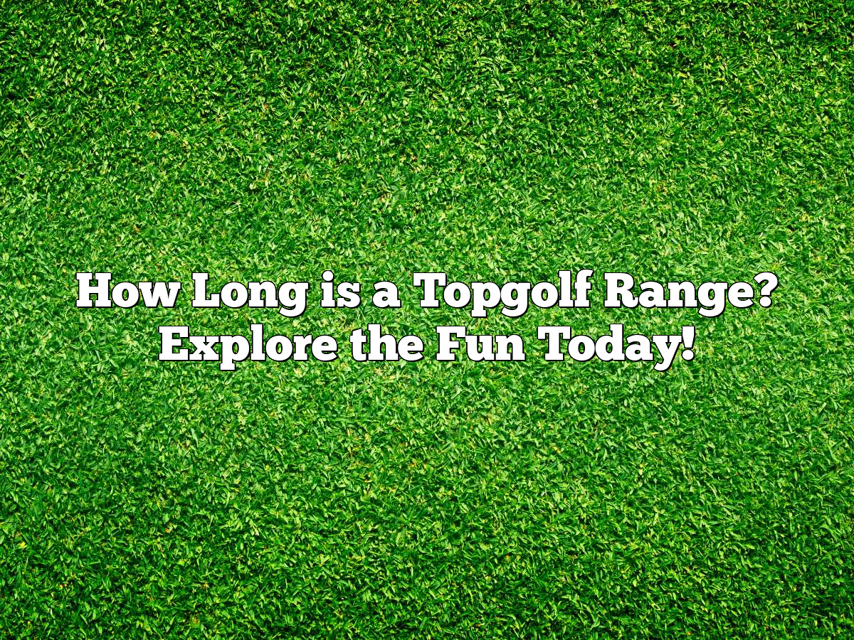 How Long Is A Topgolf Range? Explore The Fun Today!