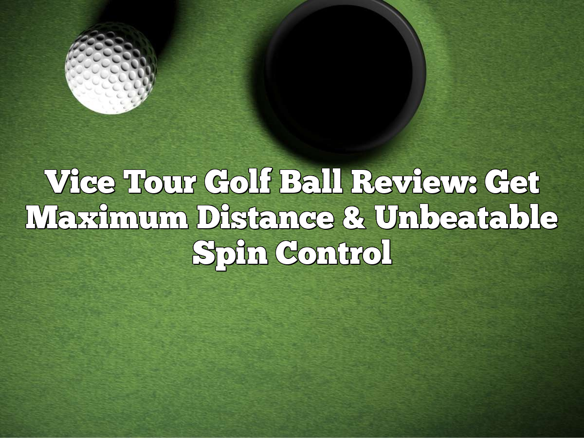 Vice Tour Golf Ball Review: Get Maximum Distance &Amp; Unbeatable Spin Control
