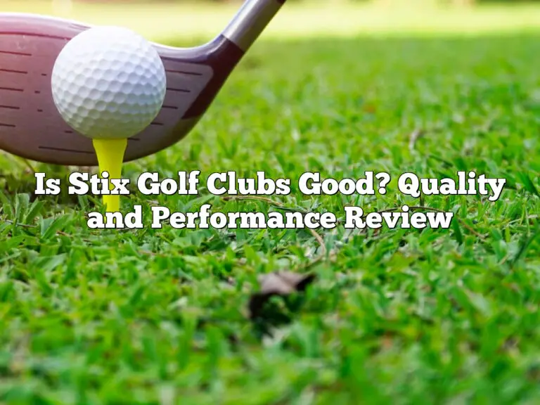 Is Stix Golf Clubs Good? Quality And Performance Review