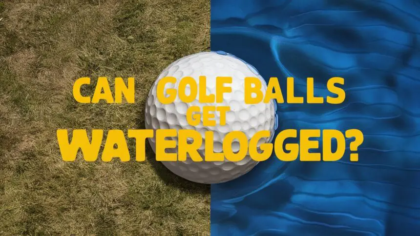 Can Golf Balls Get Waterlogged?