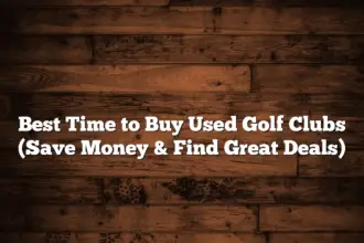 Best Time To Buy Used Golf Clubs (Save Money &Amp; Find Great Deals)