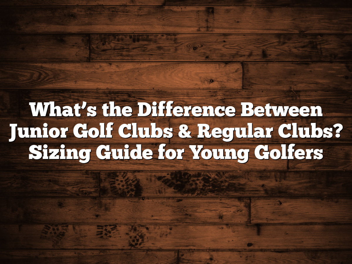 What's The Difference Between Junior Golf Clubs & Regular Clubs? Sizing