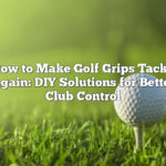How To Make Golf Grips Tacky Again: Diy Solutions For Better Club Control