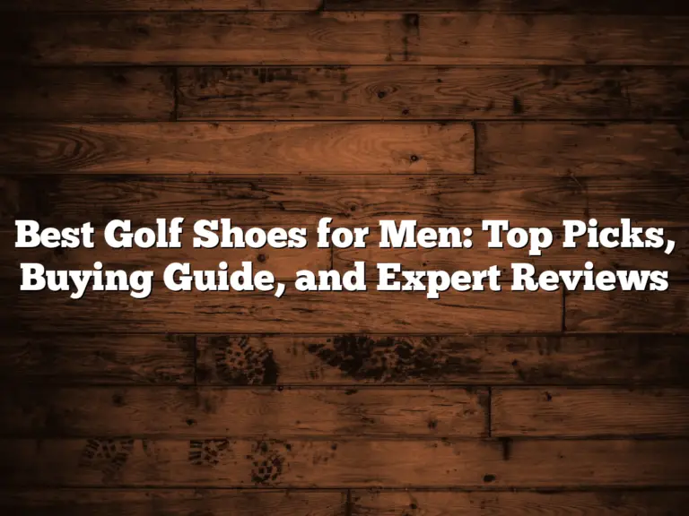 Best Golf Shoes For Men: Top Picks, Buying Guide, And Expert Reviews