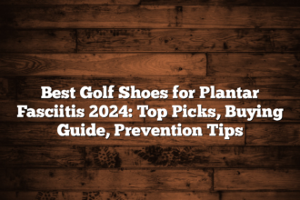 Best Golf Shoes For Plantar Fasciitis 2024: Top Picks, Buying Guide, Prevention Tips