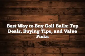 Best Way To Buy Golf Balls: Top Deals, Buying Tips, And Value Picks