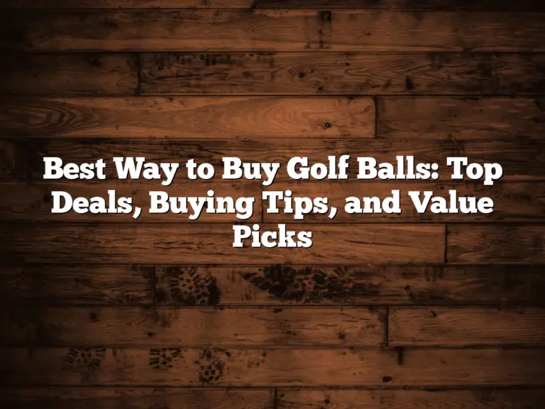 Best Way To Buy Golf Balls: Top Deals, Buying Tips, And Value Picks