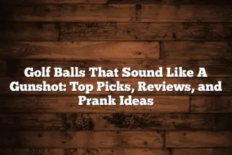 Golf Balls That Sound Like A Gunshot: Top Picks, Reviews, And Prank Ideas