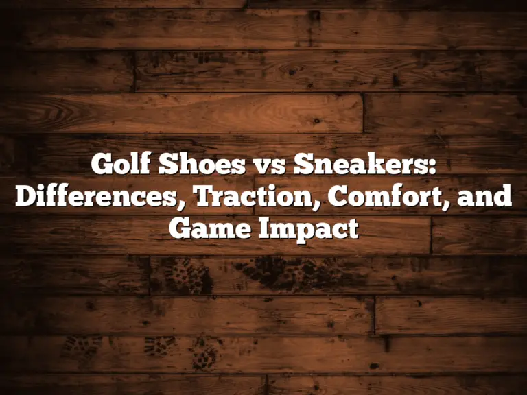 Golf Shoes Vs Sneakers: Differences, Traction, Comfort, And Game Impact