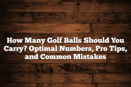 How Many Golf Balls Should You Carry? Optimal Numbers, Pro Tips, And Common Mistakes