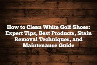 How To Clean White Golf Shoes: Expert Tips, Best Products, Stain Removal Techniques, And Maintenance Guide