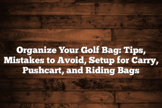 Organize Your Golf Bag: Tips, Mistakes To Avoid, Setup For Carry, Pushcart, And Riding Bags