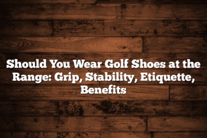 Should You Wear Golf Shoes At The Range: Grip, Stability, Etiquette, Benefits