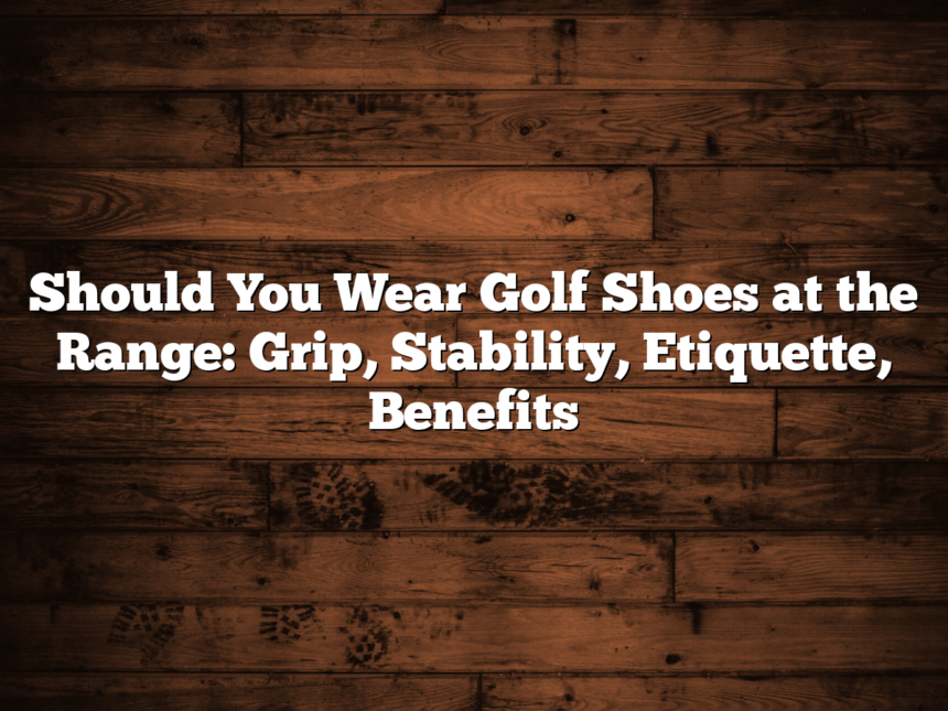 Should You Wear Golf Shoes At The Range: Grip, Stability, Etiquette, Benefits