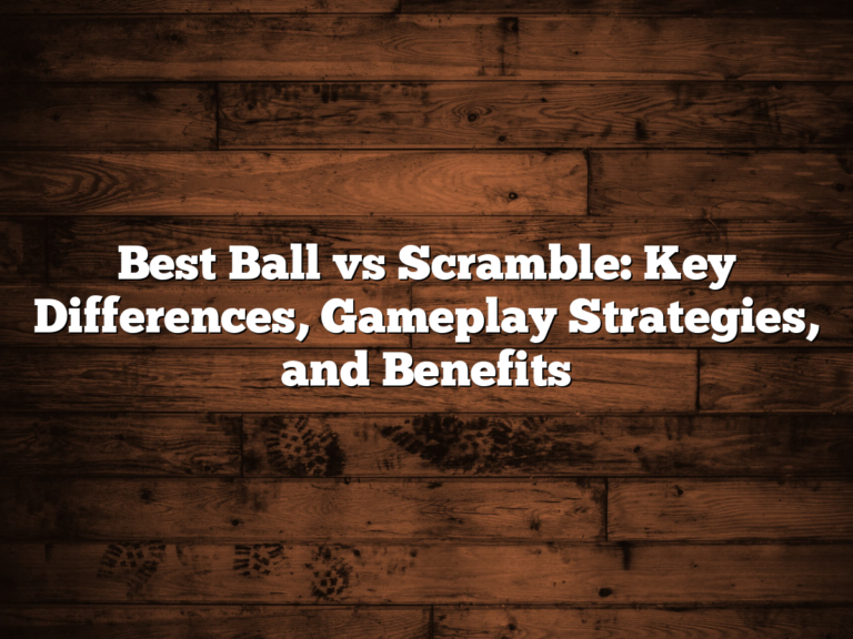 Best Ball Vs Scramble: Key Differences, Gameplay Strategies, And Benefits