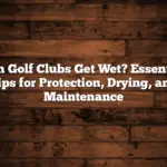 Can Golf Clubs Get Wet? Essential Tips For Protection, Drying, And Maintenance