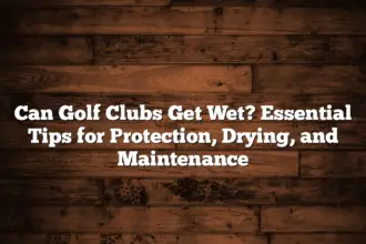 Can Golf Clubs Get Wet? Essential Tips For Protection, Drying, And Maintenance