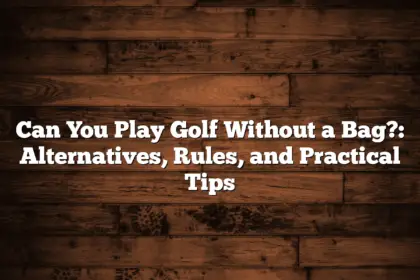 Can You Play Golf Without A Bag?: Alternatives, Rules, And Practical Tips