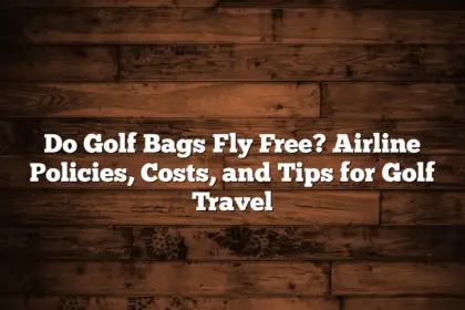 Do Golf Bags Fly Free? Airline Policies, Costs, And Tips For Golf Travel