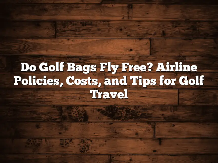 Do Golf Bags Fly Free? Airline Policies, Costs, And Tips For Golf Travel