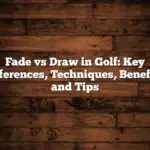 Fade Vs Draw In Golf: Key Differences, Techniques, Benefits, And Tips