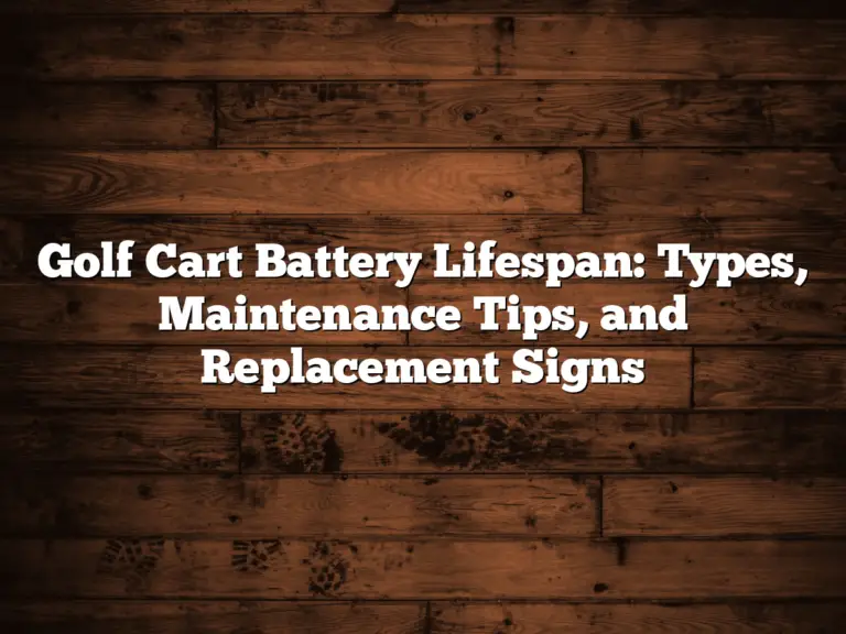 Golf Cart Battery Lifespan: Types, Maintenance Tips, And Replacement Signs