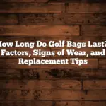 How Long Do Golf Bags Last?: Factors, Signs Of Wear, And Replacement Tips