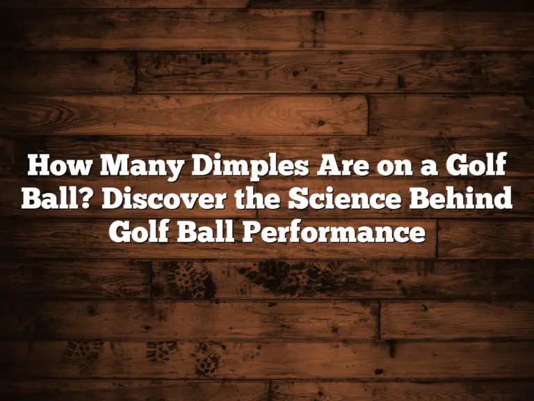 How Many Dimples Are On A Golf Ball? Discover The Science Behind Golf Ball Performance