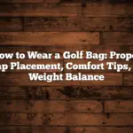 How To Wear A Golf Bag: Proper Strap Placement, Comfort Tips, And Weight Balance