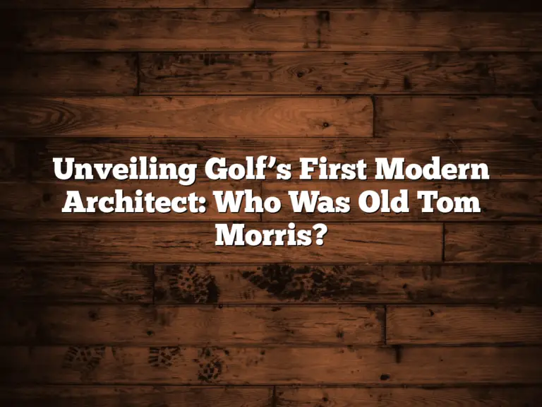 Unveiling Golf’s First Modern Architect: Who Was Old Tom Morris?