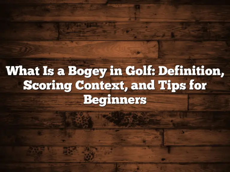 What Is A Bogey In Golf: Definition, Scoring Context, And Tips For Beginners