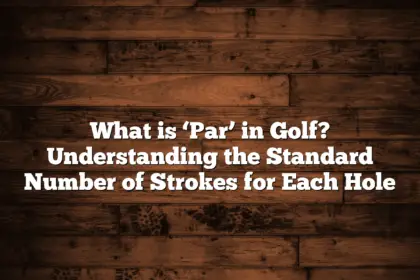 What Is ‘Par’ In Golf? Understanding The Standard Number Of Strokes For Each Hole