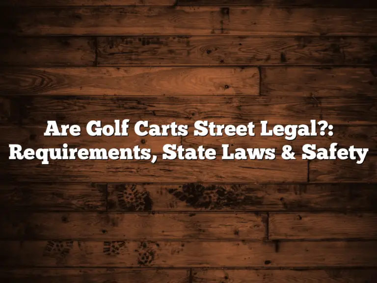 Are Golf Carts Street Legal?: Requirements, State Laws &Amp;Amp; Safety