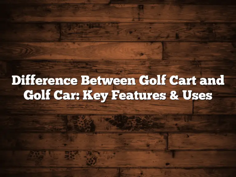 Difference Between Golf Cart And Golf Car: Key Features &Amp; Uses