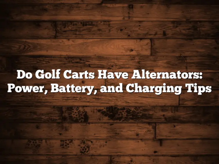 Do Golf Carts Have Alternators: Power, Battery, And Charging Tips