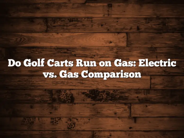 Do Golf Carts Run On Gas: Electric Vs. Gas Comparison