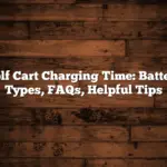 Golf Cart Charging Time: Battery Types, FAQs, Helpful Tips