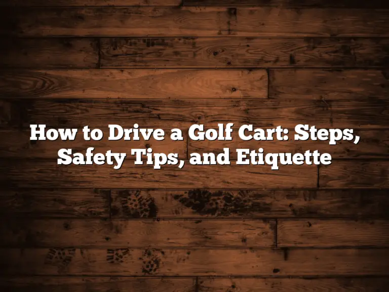 How To Drive A Golf Cart: Steps, Safety Tips, And Etiquette