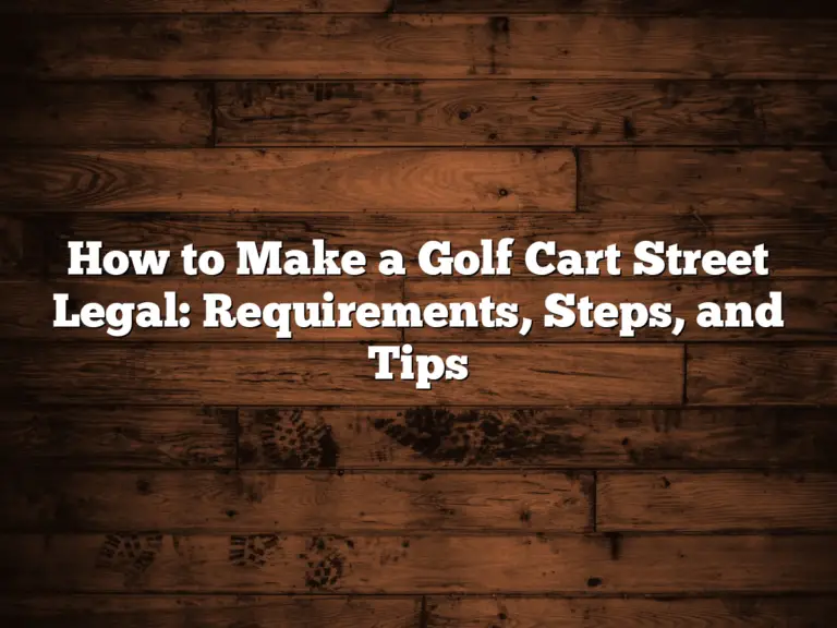 How To Make A Golf Cart Street Legal: Requirements, Steps, And Tips