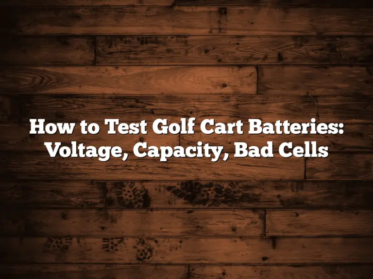 How To Test Golf Cart Batteries: Voltage, Capacity, Bad Cells