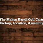 Who Makes Kandi Golf Carts: Factory, Location, Assembly