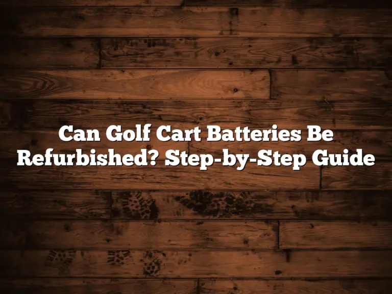 Can Golf Cart Batteries Be Refurbished? Step-By-Step Guide