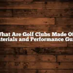 What Are Golf Clubs Made Of? Materials and Performance Guide