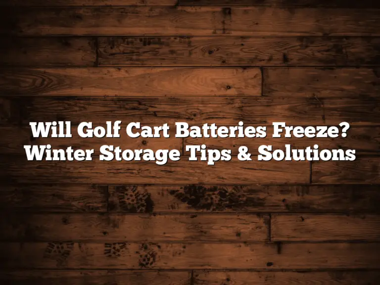 Will Golf Cart Batteries Freeze? Winter Storage Tips &Amp; Solutions