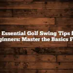 10 Essential Golf Swing Tips for Beginners: Master the Basics Fast