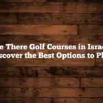 Are There Golf Courses in Israel? Discover the Best Options to Play