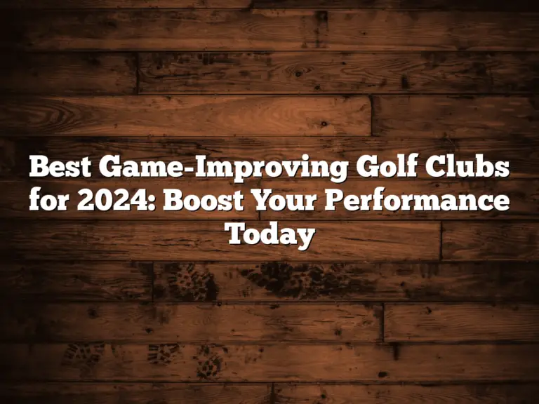 Best Game-Improving Golf Clubs For 2024: Boost Your Performance Today