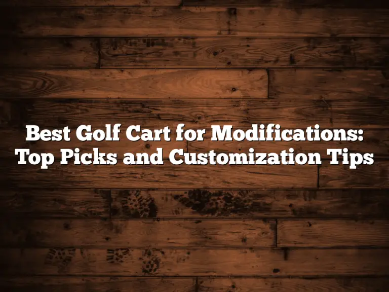 Best Golf Cart For Modifications: Top Picks And Customization Tips