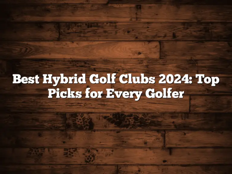 Best Hybrid Golf Clubs 2024: Top Picks For Every Golfer