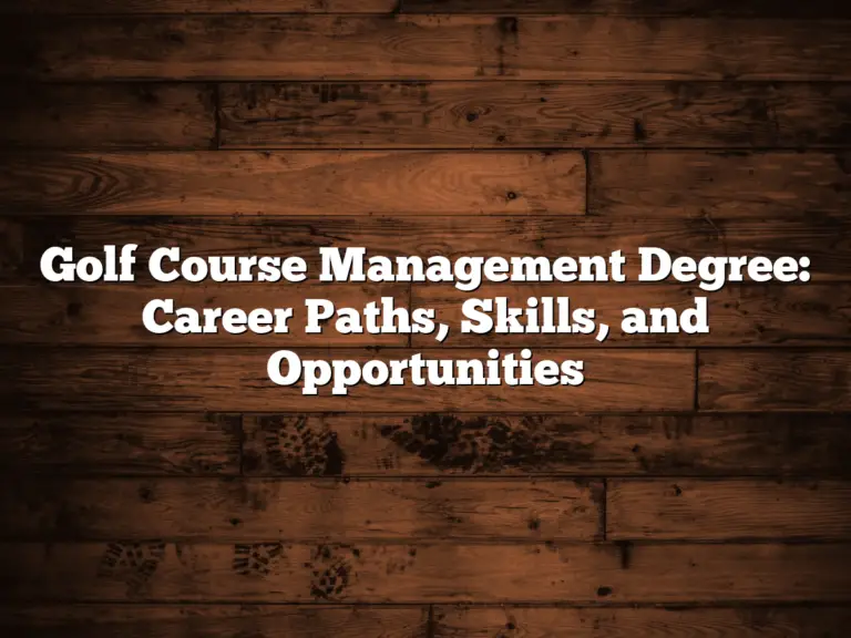 Golf Course Management Degree: Career Paths, Skills, And Opportunities